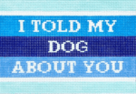 Mopsey Designs - I Told My Dog About You